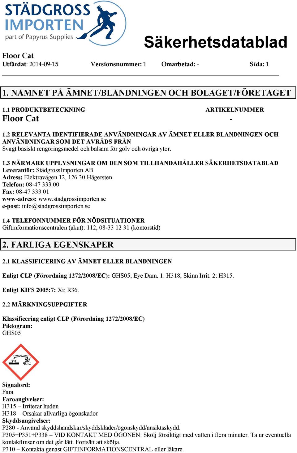 3 NÄRMARE UPPLYSNINGAR OM DEN SOM TILLHANDAHÅLLER SÄKERHETSDATABLAD Leverantör: StädgrossImporten AB Adress: Elektravägen 12, 126 30 Hägersten Telefon: 0847 333 00 Fax: 0847 333 01 wwwadress: www.