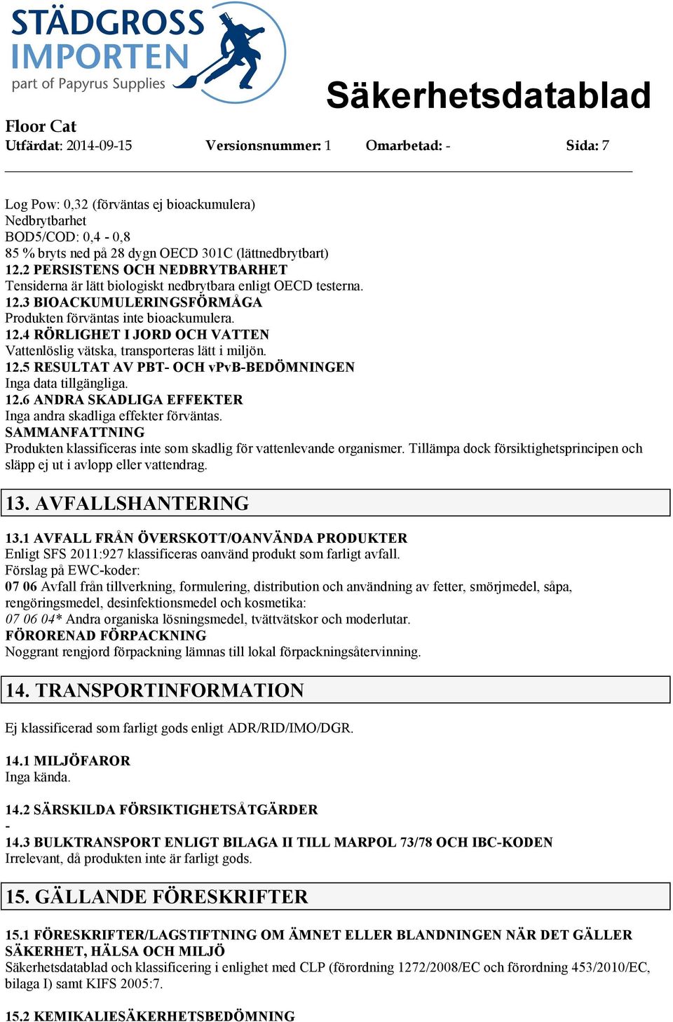 12.5 RESULTAT AV PBT OCH vpvbbedömningen Inga data tillgängliga. 12.6 ANDRA SKADLIGA EFFEKTER Inga andra skadliga effekter förväntas.