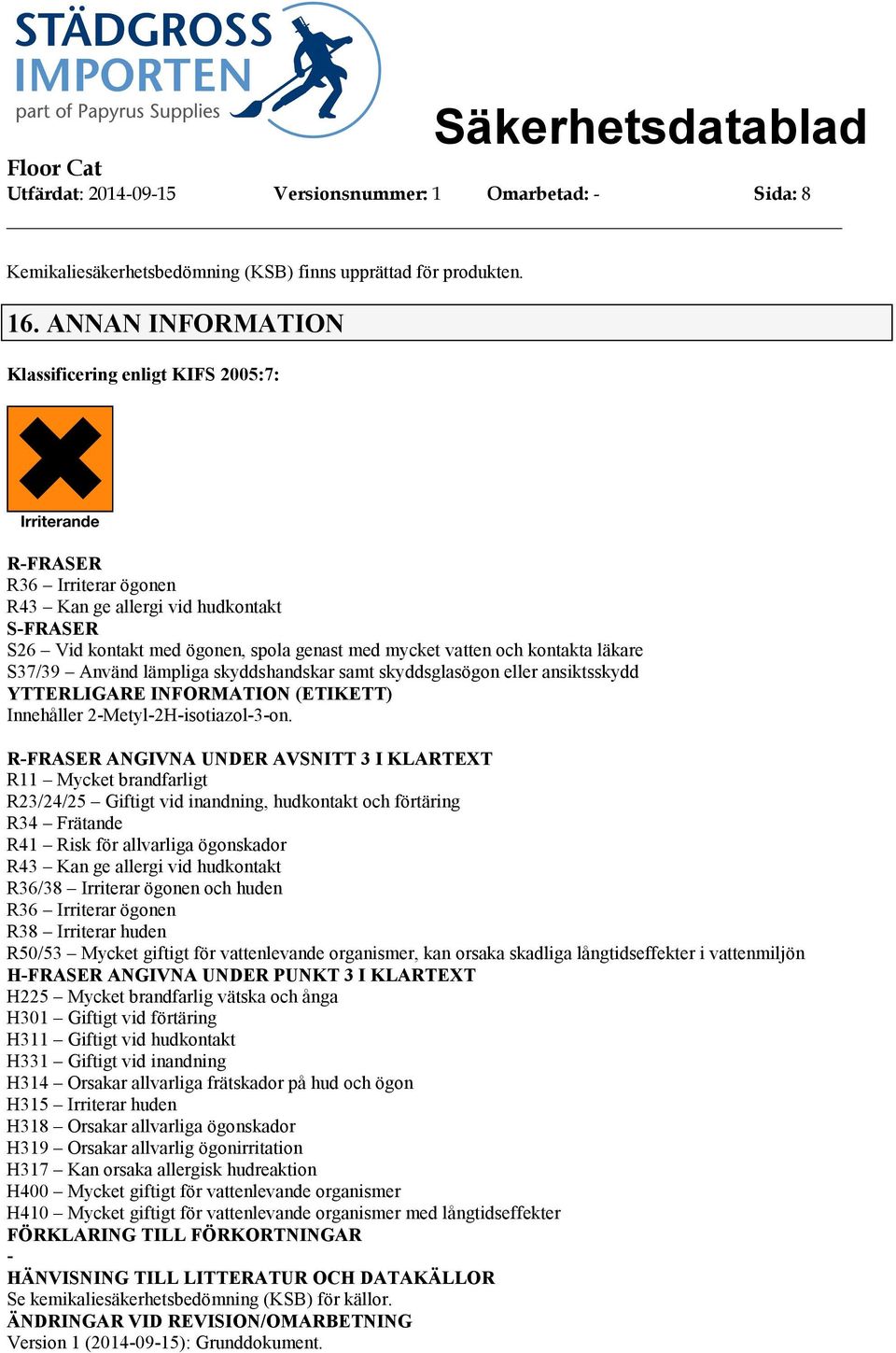 läkare S37/39 Använd lämpliga skyddshandskar samt skyddsglasögon eller ansiktsskydd YTTERLIGARE INFORMATION (ETIKETT) Innehåller 2Metyl2Hisotiazol3on.