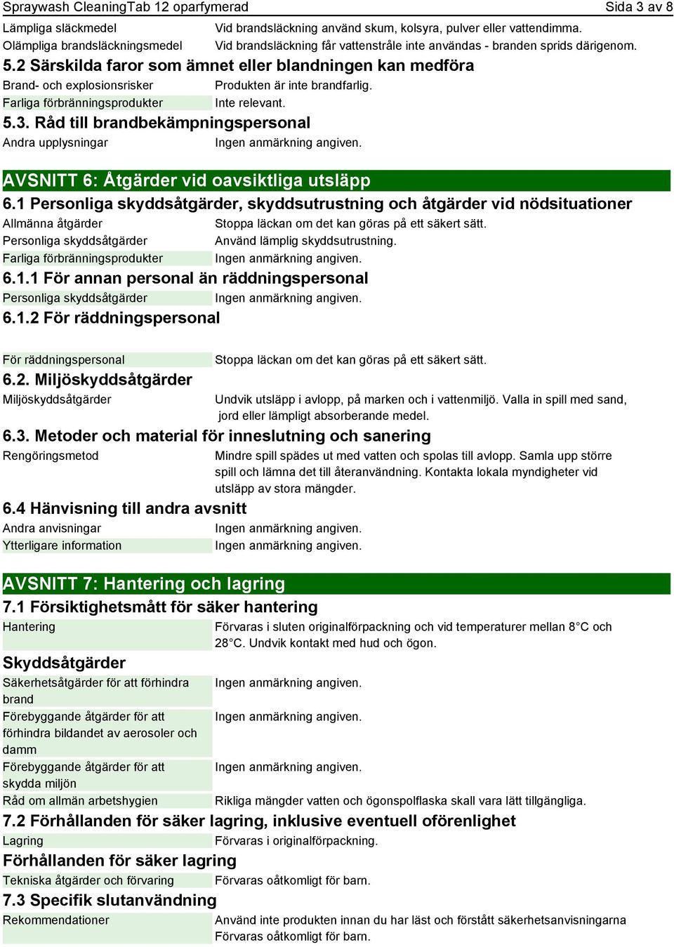 Farliga förbränningsprodukter 5.3. Råd till brandbekämpningspersonal AVSNITT 6: Åtgärder vid oavsiktliga utsläpp 6.