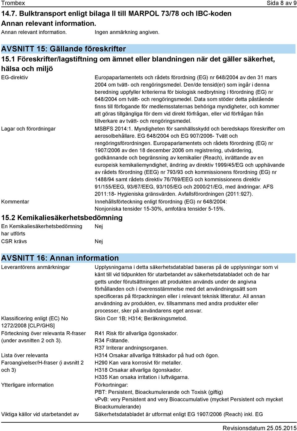 mars 2004 om tvätt- och rengöringsmedel. Den/de tensid(er) som ingår i denna beredning uppfyller kriterierna för biologisk nedbrytning i förordning (EG) nr 648/2004 om tvätt- och rengöringsmedel.