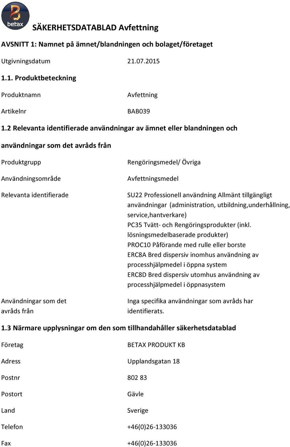 Rengöringsmedel/ Övriga Avfettningsmedel SU22 Professionell användning Allmänt tillgängligt användningar (administration, utbildning,underhållning, service,hantverkare) PC35 Tvätt- och