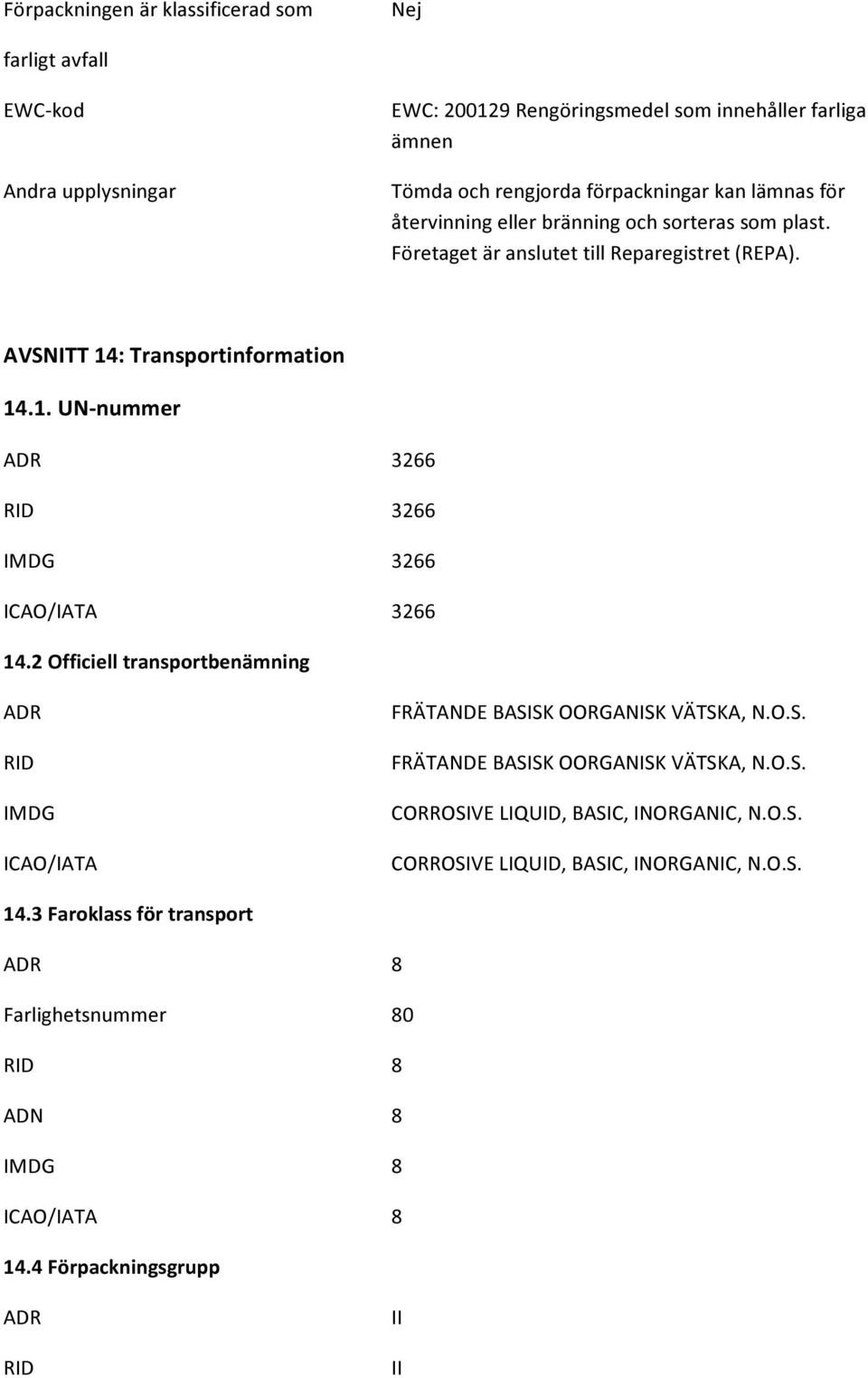 2 Officiell transportbenämning ADR RID IMDG ICAO/IATA FRÄTANDE BASISK OORGANISK VÄTSKA, N.O.S. FRÄTANDE BASISK OORGANISK VÄTSKA, N.O.S. CORROSIVE LIQUID, BASIC, INORGANIC, N.O.S. CORROSIVE LIQUID, BASIC, INORGANIC, N.O.S. 14.