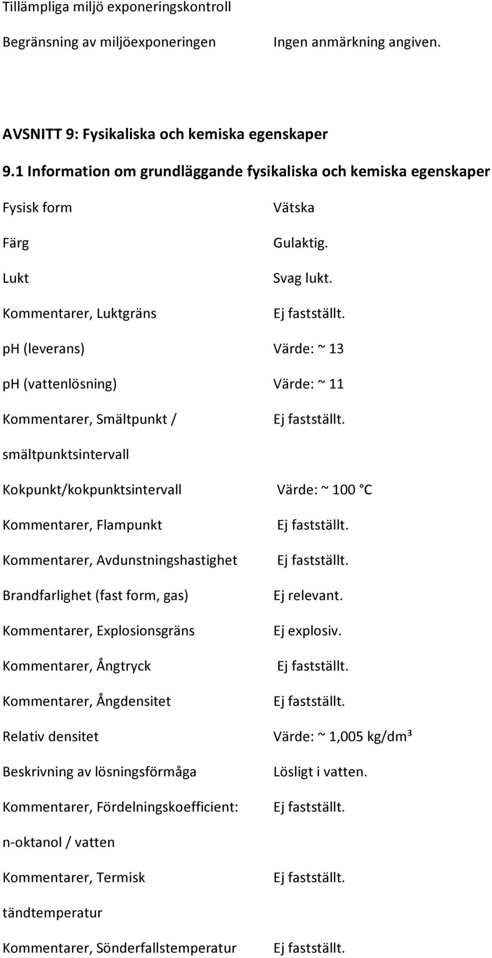 ph (leverans) Värde: ~ 13 ph (vattenlösning) Värde: ~ 11 Kommentarer, Smältpunkt / smältpunktsintervall Kokpunkt/kokpunktsintervall Värde: ~ 100 C Kommentarer, Flampunkt Kommentarer,