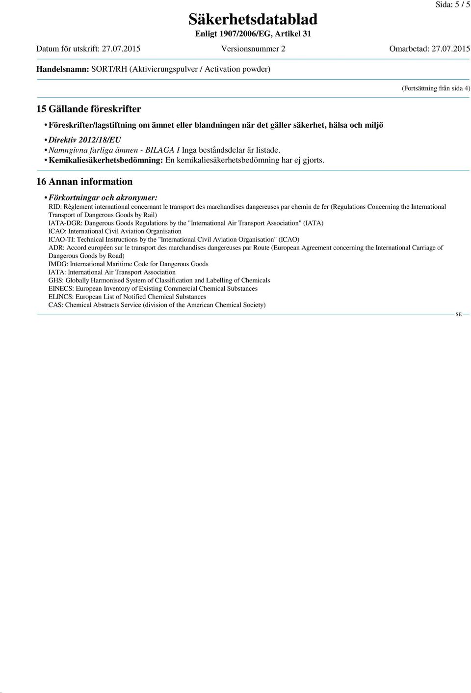 (Fortsättning från sida 4) 16 Annan information Förkortningar och akronymer: RID: Règlement international concernant le transport des marchandises dangereuses par chemin de fer (Regulations