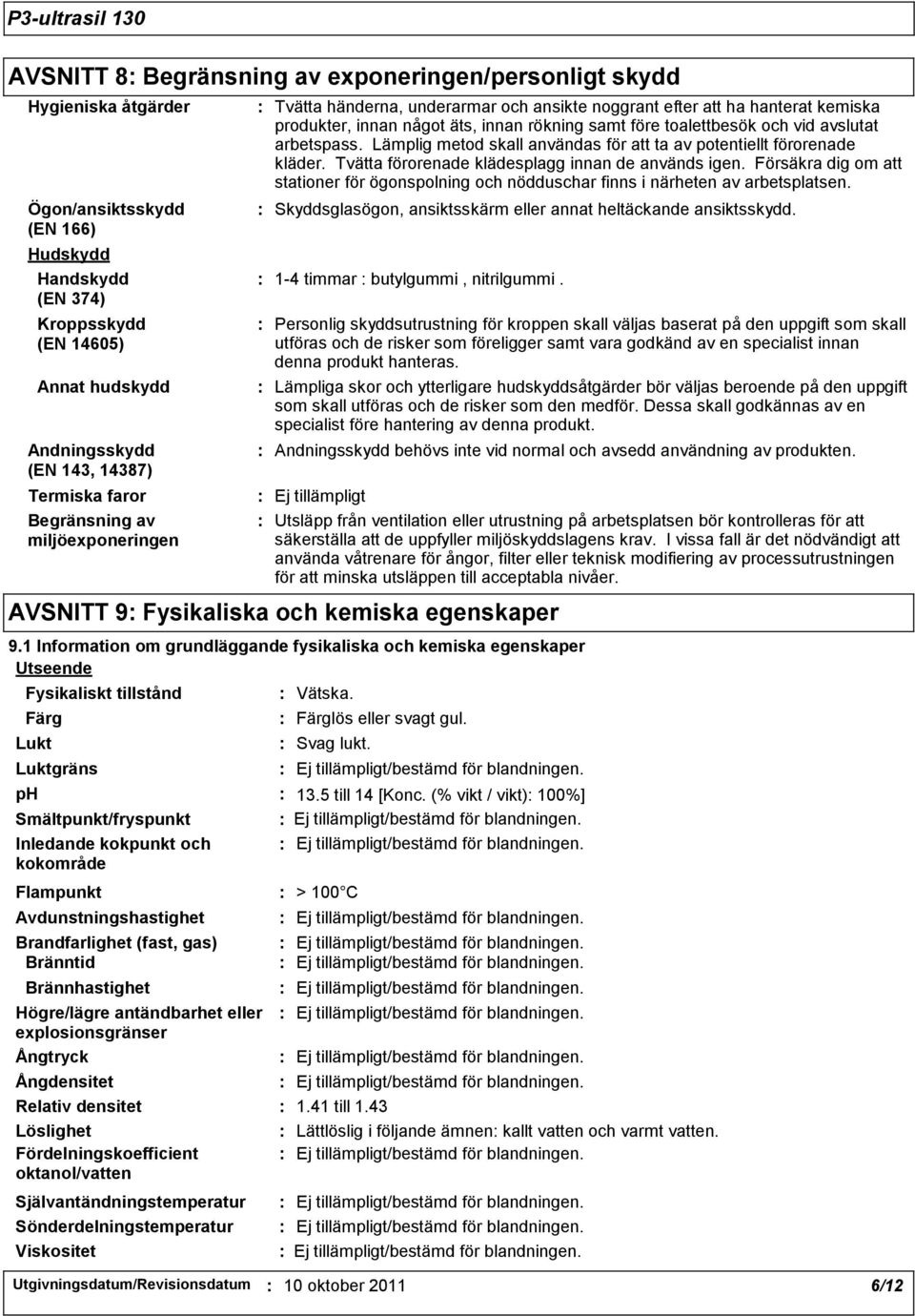 avslutat arbetspass. Lämplig metod skall användas för att ta av potentiellt förorenade kläder. Tvätta förorenade klädesplagg innan de används igen.