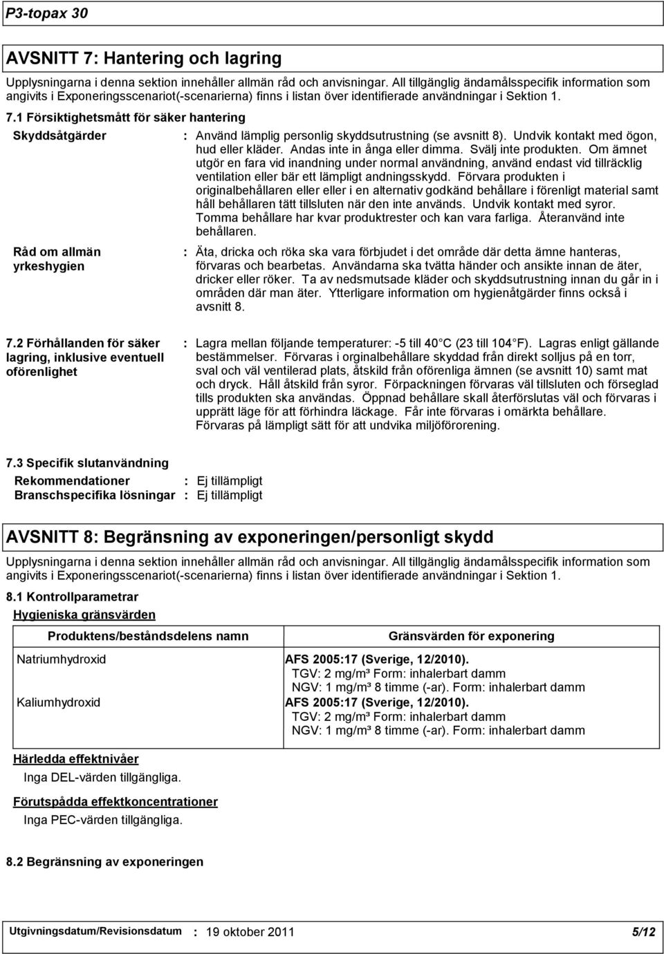 1 Försiktighetsmått för säker hantering Skyddsåtgärder Råd om allmän yrkeshygien Använd lämplig personlig skyddsutrustning (se avsnitt 8). Undvik kontakt med ögon, hud eller kläder.