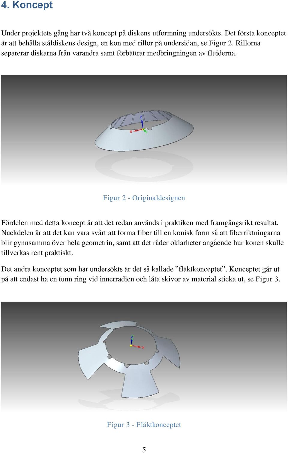 Figur 2 - Originaldesignen Fördelen med detta koncept är att det redan används i praktiken med framgångsrikt resultat.