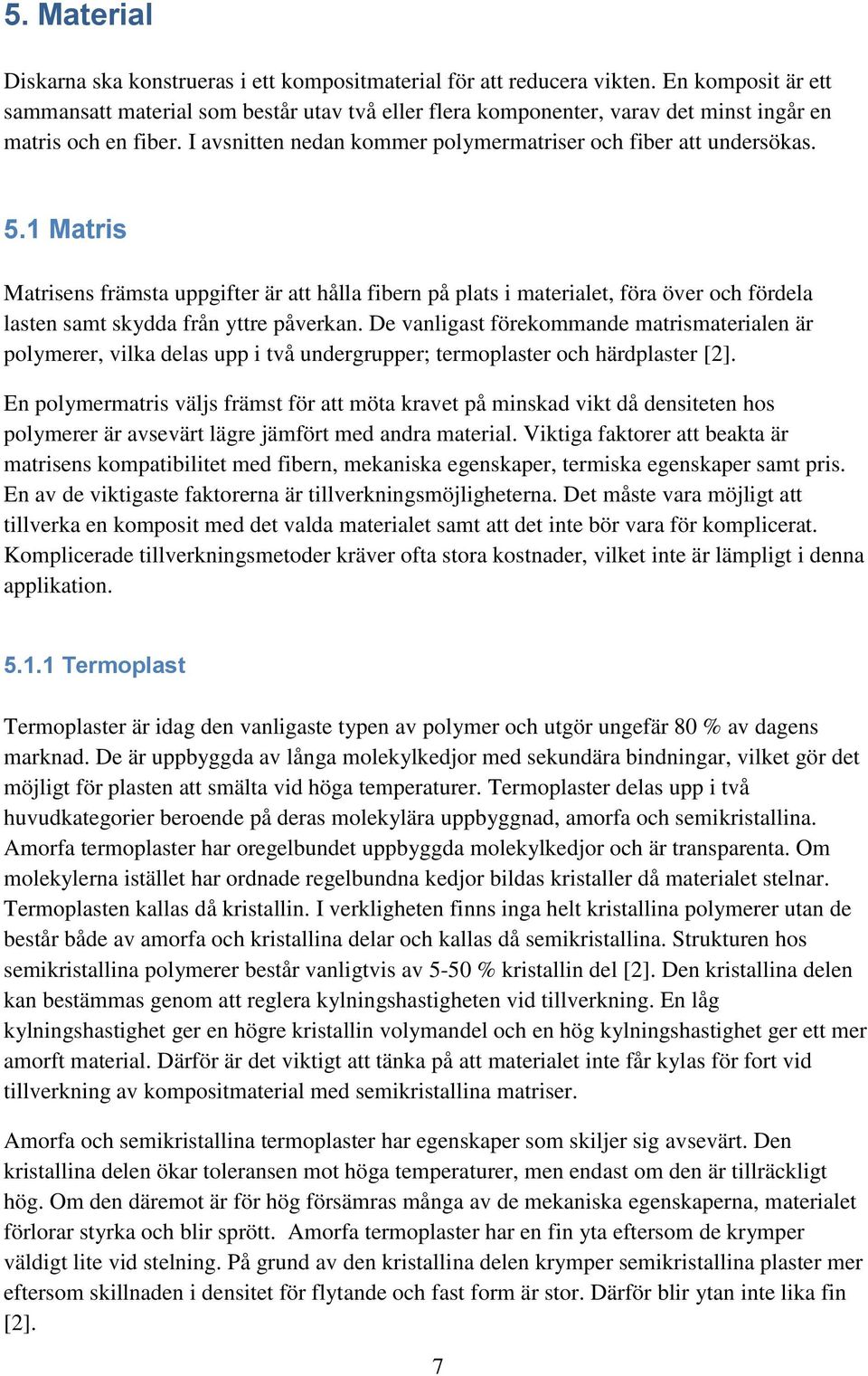 1 Matris Matrisens främsta uppgifter är att hålla fibern på plats i materialet, föra över och fördela lasten samt skydda från yttre påverkan.