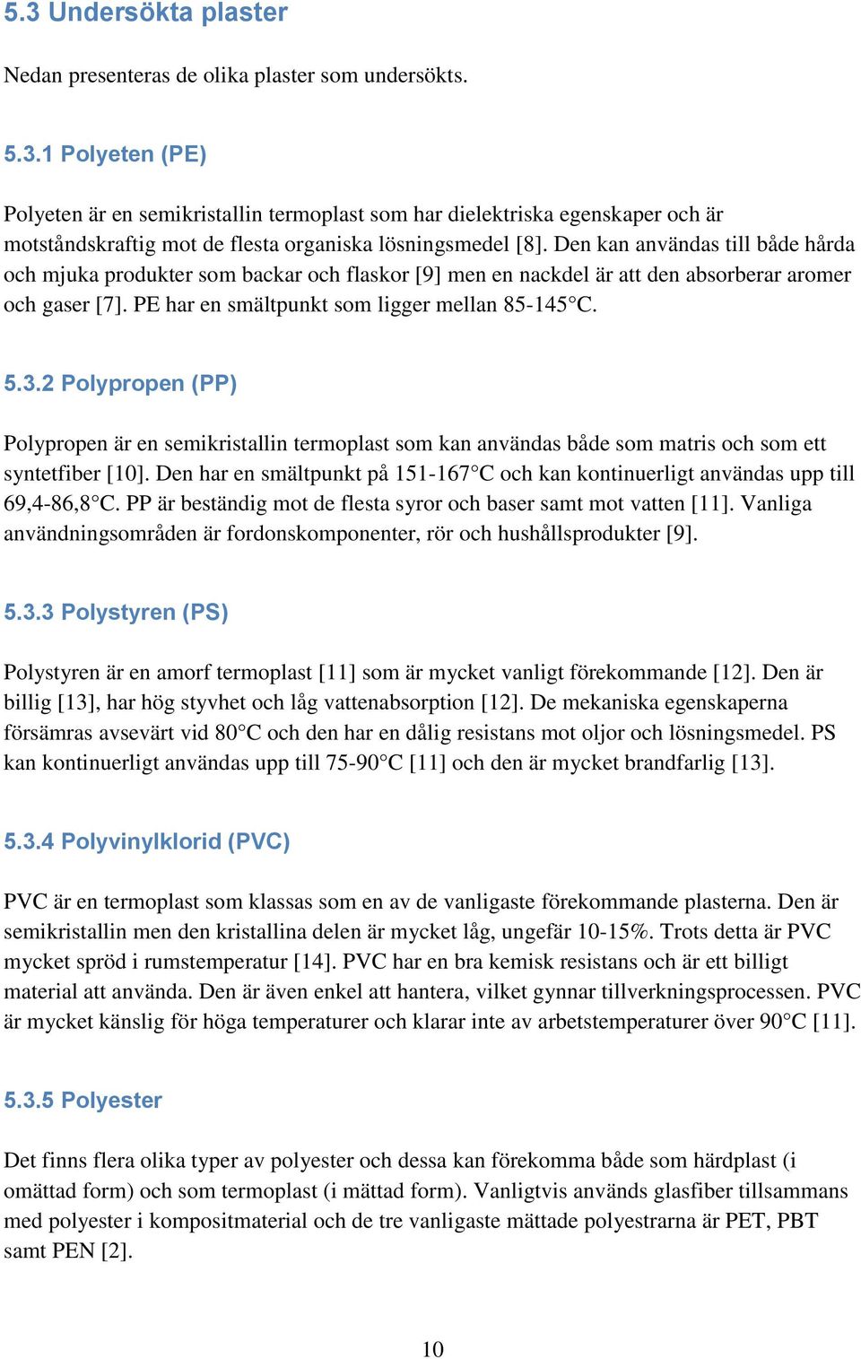 2 Polypropen (PP) Polypropen är en semikristallin termoplast som kan användas både som matris och som ett syntetfiber [10].