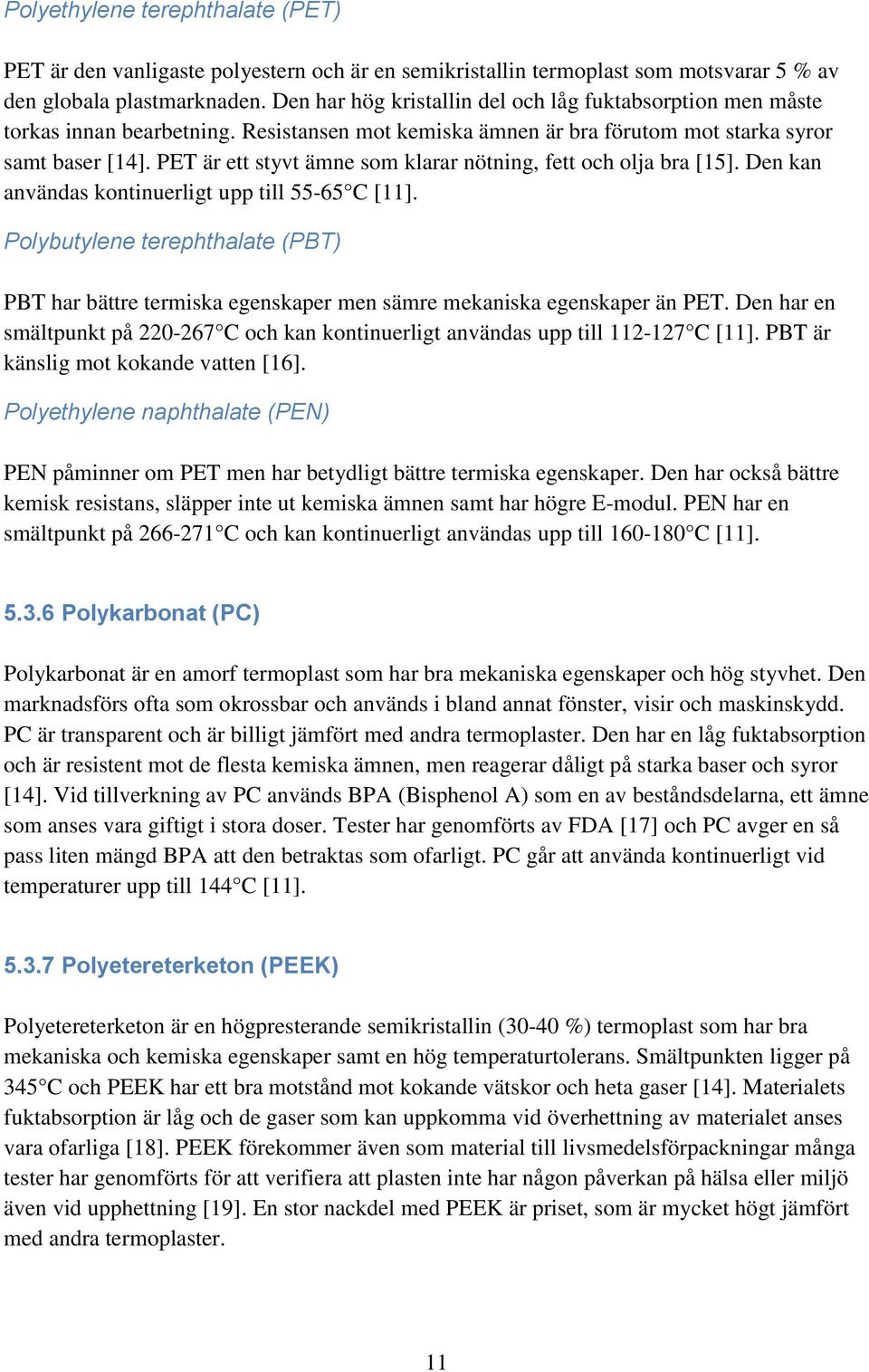 PET är ett styvt ämne som klarar nötning, fett och olja bra [15]. Den kan användas kontinuerligt upp till 55-65 C [11].