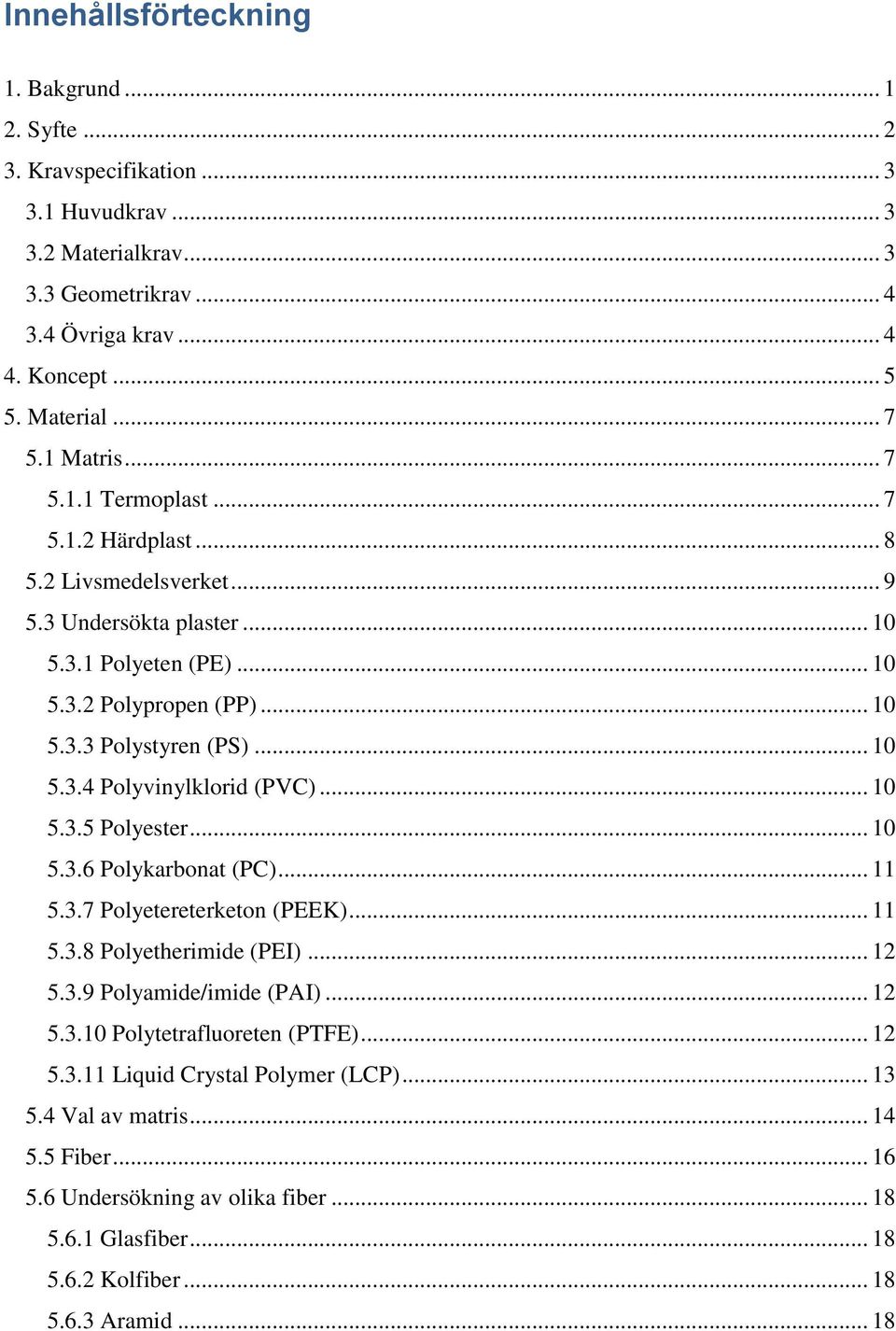 .. 10 5.3.5 Polyester... 10 5.3.6 Polykarbonat (PC)... 11 5.3.7 Polyetereterketon (PEEK)... 11 5.3.8 Polyetherimide (PEI)... 12 5.3.9 Polyamide/imide (PAI)... 12 5.3.10 Polytetrafluoreten (PTFE).