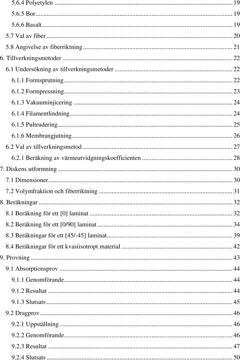 .. 28 7. Diskens utformning... 30 7.1 Dimensioner... 30 7.2 Volymfraktion och fiberriktning... 31 8. Beräkningar... 32 8.1 Beräkning för ett [0] laminat... 32 8.2 Beräkning för ett [0/90] laminat.