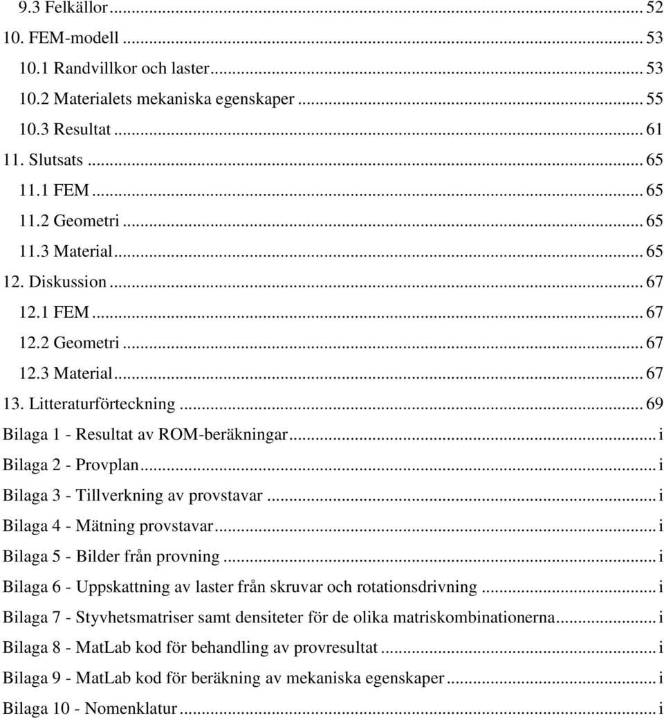 .. i Bilaga 3 - Tillverkning av provstavar... i Bilaga 4 - Mätning provstavar... i Bilaga 5 - Bilder från provning... i Bilaga 6 - Uppskattning av laster från skruvar och rotationsdrivning.