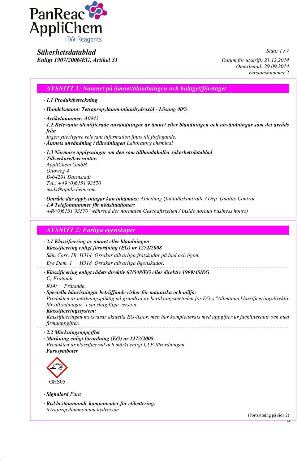 3 Närmare upplysningar om den som tillhandahåller säkerhetsdatablad Tillverkare/leverantör: AppliChem GmbH Ottoweg 4 D-64291 Darmstadt Tel.: +49 (0)6151 93570 msds@applichem.