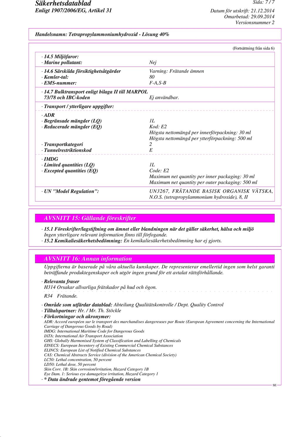 Transport / ytterligare uppgifter: ADR Begränsade mängder (LQ) 1L Reducerade mängder (EQ) Kod: E2 Högsta nettomängd per innerförpackning: 30 ml Högsta nettomängd per ytterförpackning: 500 ml