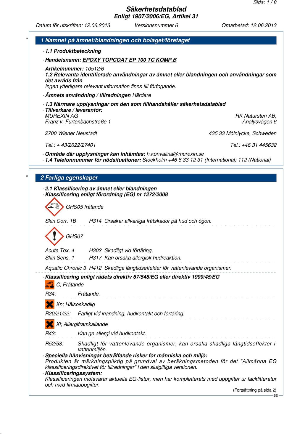 Ämnets användning / tillredningen Härdare 1.3 Närmare upplysningar om den som tillhandahåller säkerhetsdatablad Tillverkare / leverantör: MUREXIN AG RK Natursten AB, Franz v.