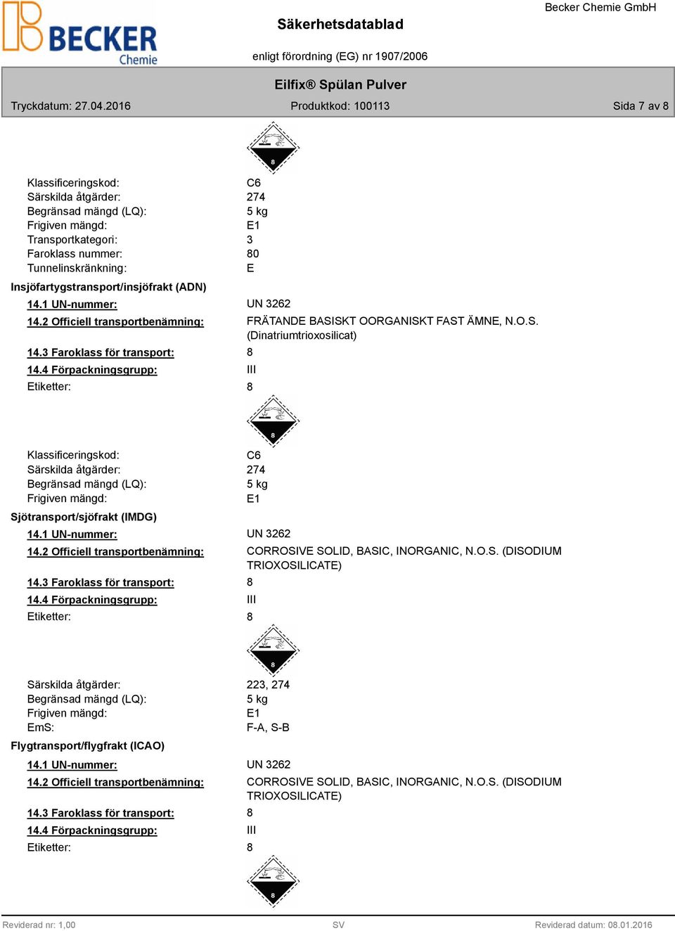 3 Faroklass för transport: 8 14.4 Förpackningsgrupp: III Etiketter: 8 Klassificeringskod: Särskilda åtgärder: Begränsad mängd (LQ): Frigiven mängd: Sjötransport/sjöfrakt (IMDG) C6 274 5 kg E1 14.