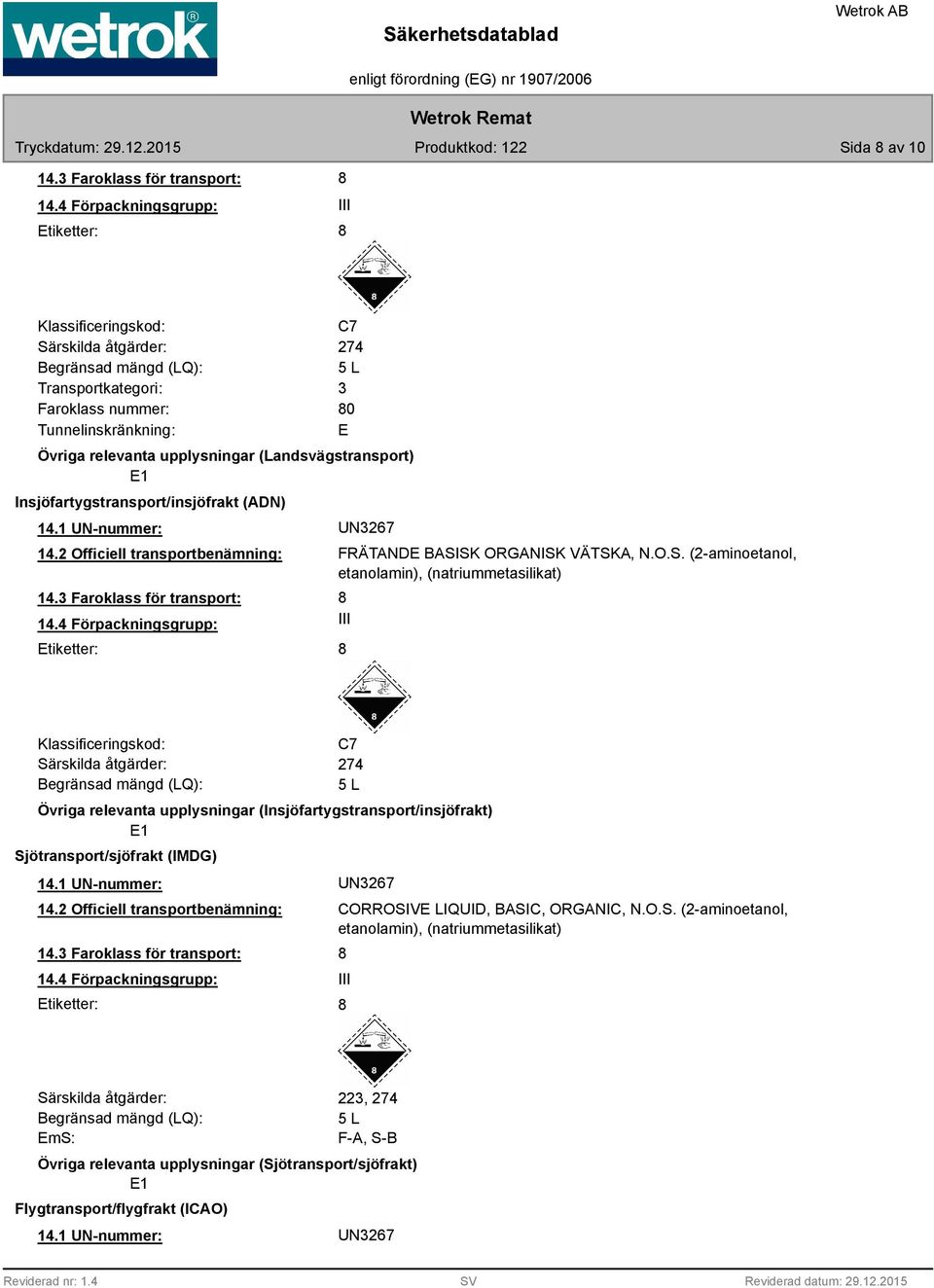 upplysningar (Landsvägstransport) E1 Insjöfartygstransport/insjöfrakt (ADN) 14.1 UN-nummer: UN3267 14.2 Officiell transportbenämning: 14.3 Faroklass för transport: 14.