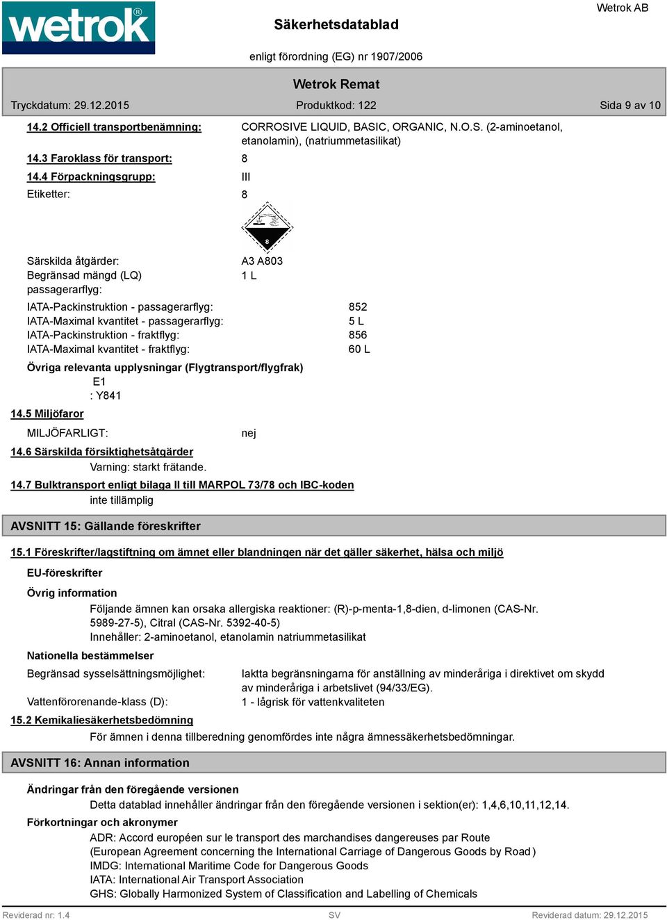 IATA-Maximal kvantitet - fraktflyg: A3 A03 1 L Övriga relevanta upplysningar (Flygtransport/flygfrak) E1 : Y41 14.5 Miljöfaror MILJÖFARLIGT: 14.