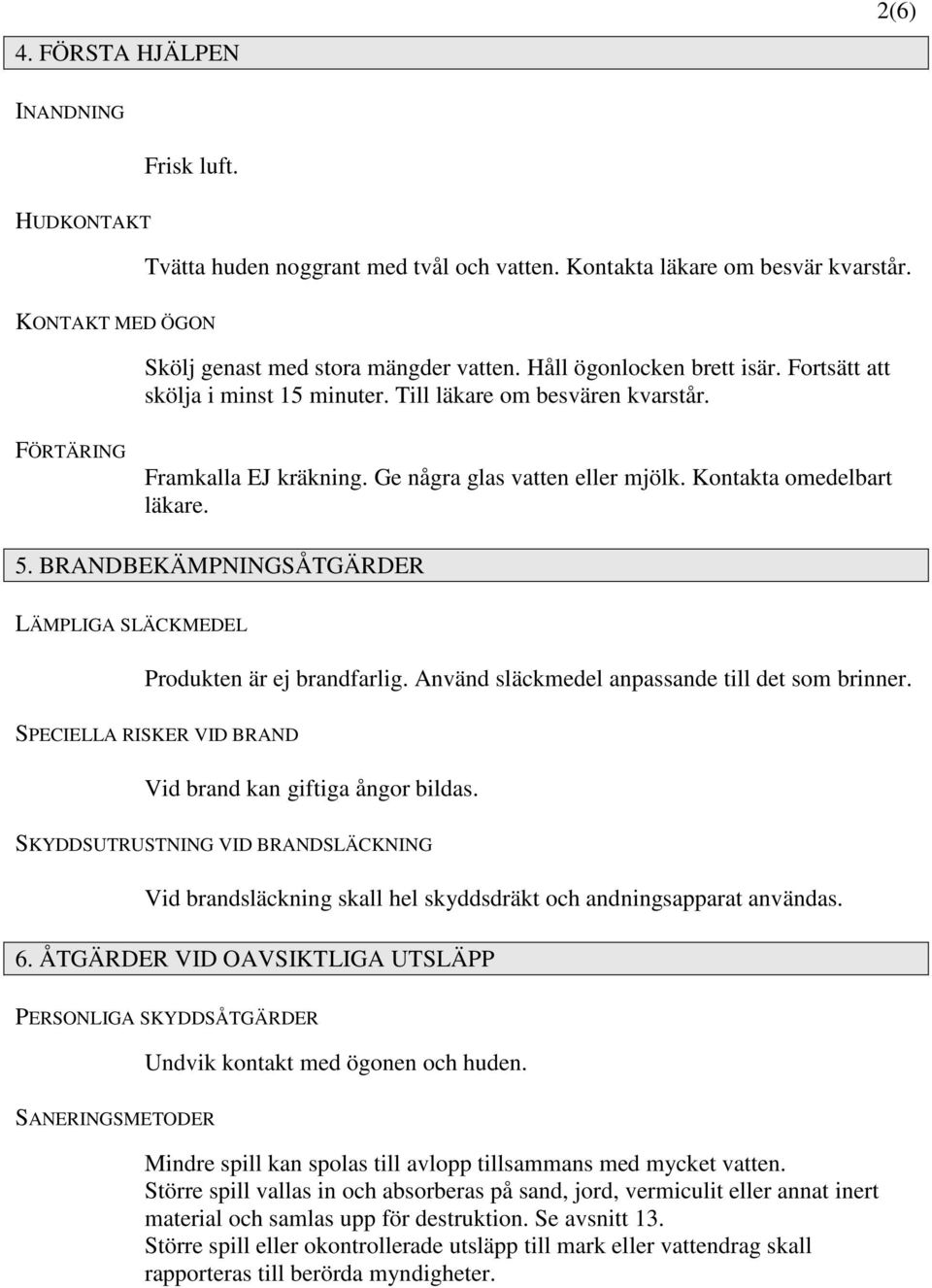 BRANDBEKÄMPNINGSÅTGÄRDER LÄMPLIGA SLÄCKMEDEL Produkten är ej brandfarlig. Använd släckmedel anpassande till det som brinner. SPECIELLA RISKER VID BRAND Vid brand kan giftiga ångor bildas.