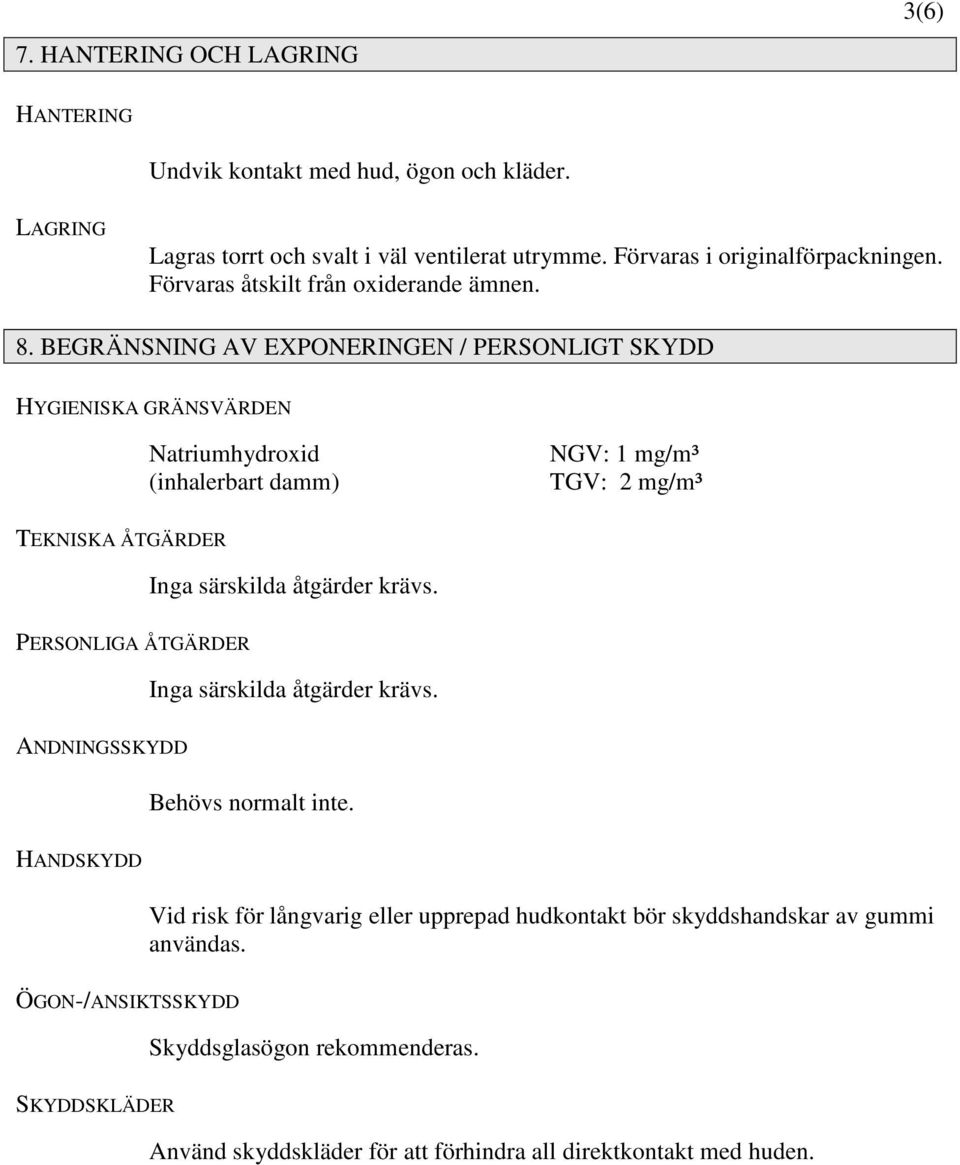 BEGRÄNSNING AV EXPONERINGEN / PERSONLIGT SKYDD HYGIENISKA GRÄNSVÄRDEN Natriumhydroxid (inhalerbart damm) NGV: 1 mg/m³ TGV: 2 mg/m³ TEKNISKA ÅTGÄRDER Inga särskilda åtgärder