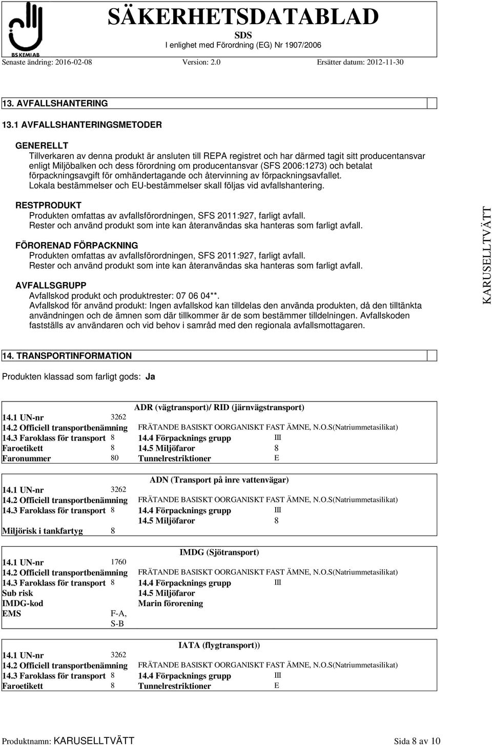 (SFS 2006:1273) och betalat förpackningsavgift för omhändertagande och återvinning av förpackningsavfallet. Lokala bestämmelser och EU-bestämmelser skall följas vid avfallshantering.