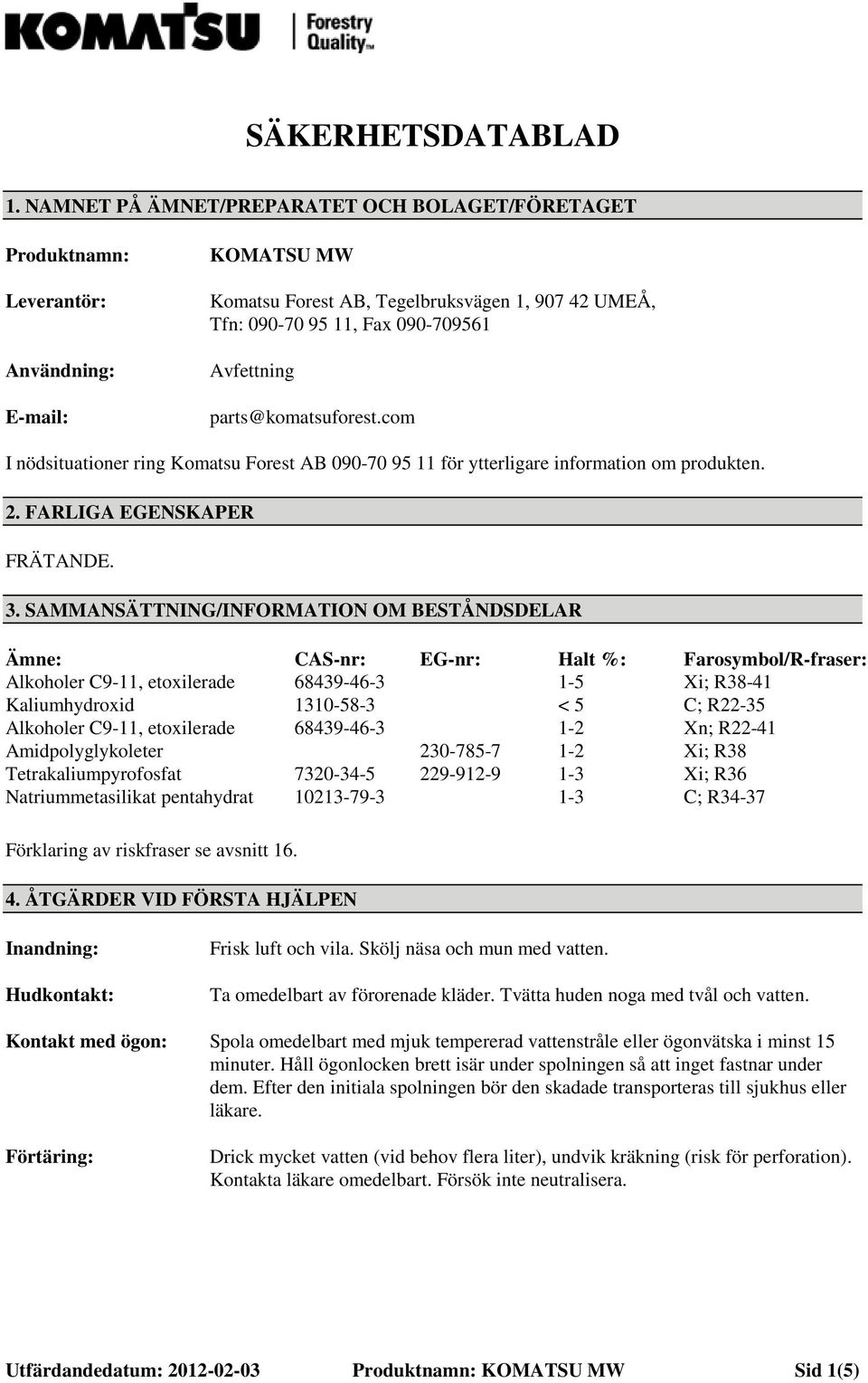 Avfettning parts@komatsuforest.com I nödsituationer ring Komatsu Forest AB 090-70 95 11 för ytterligare information om produkten. 2. FARLIGA EGENSKAPER FRÄTANDE. 3.