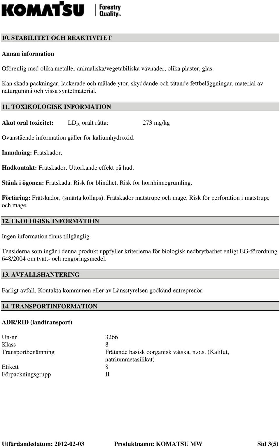 TOXIKOLOGISK INFORMATION Akut oral toxicitet: LD 50 oralt råtta: 273 mg/kg Ovanstående information gäller för kaliumhydroxid. Inandning: Frätskador. Hudkontakt: Frätskador. Uttorkande effekt på hud.