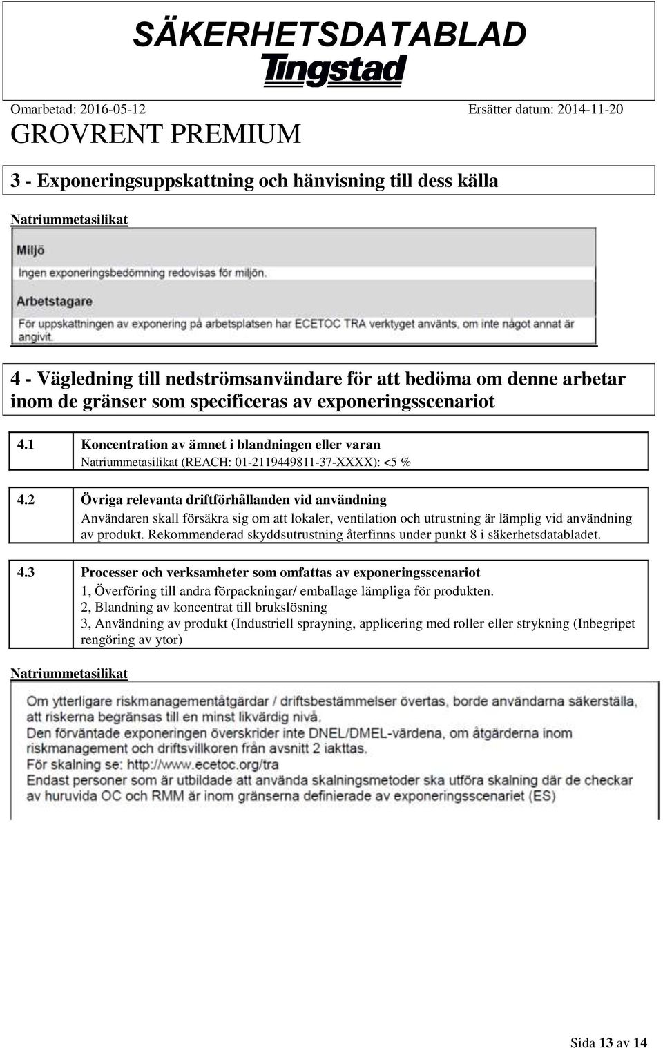 2 Övriga relevanta driftförhållanden vid användning Användaren skall försäkra sig om att lokaler, ventilation och utrustning är lämplig vid användning av produkt.