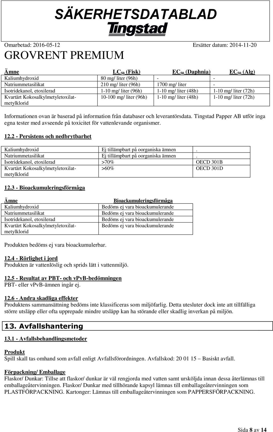 databaser och leverantörsdata. Tingstad Papper AB utför inga egna tester med avseende på toxicitet för vattenlevande organismer. 12.