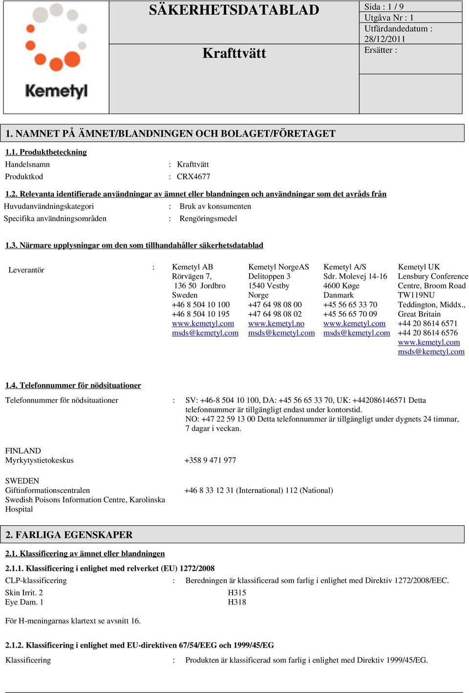 Närmare upplysningar om den som tillhandahåller säkerhetsdatablad Leverantör : Kemetyl AB Rörvägen 7, 136 50 Jordbro Sweden +46 8 504 10 100 +46 8 504 10 195 www.kemetyl.com msds@kemetyl.