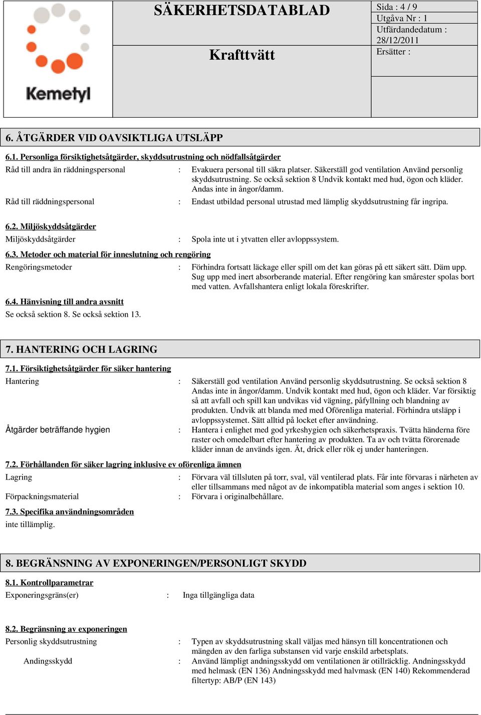 Säkerställ god ventilation Använd personlig skyddsutrustning. Se också sektion 8 Undvik kontakt med hud, ögon och kläder. Andas inte in ångor/damm.