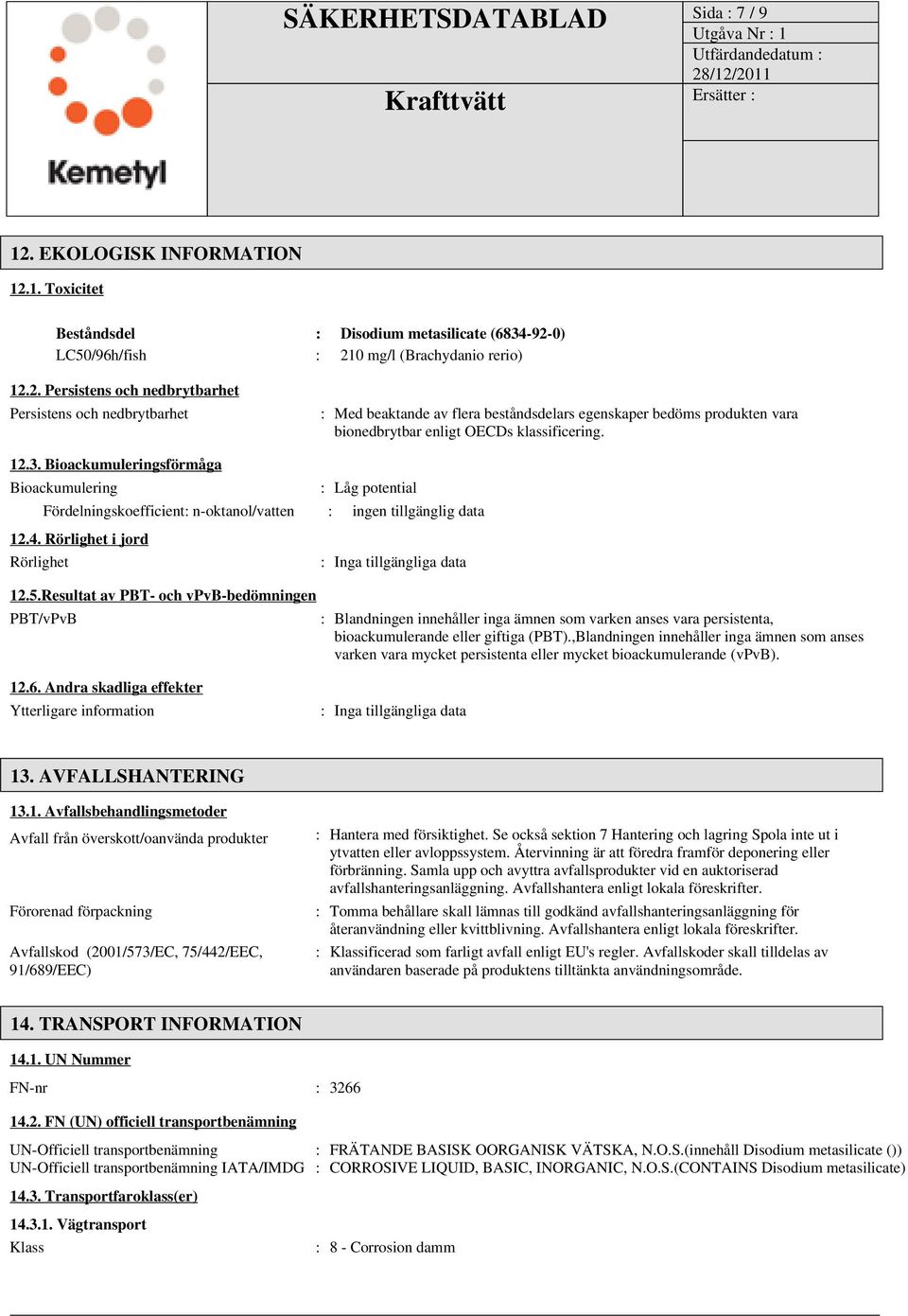 Resultat av PBT- och vpvb-bedömningen PBT/vPvB : Blandningen innehåller inga ämnen som varken anses vara persistenta, bioackumulerande eller giftiga (PBT).