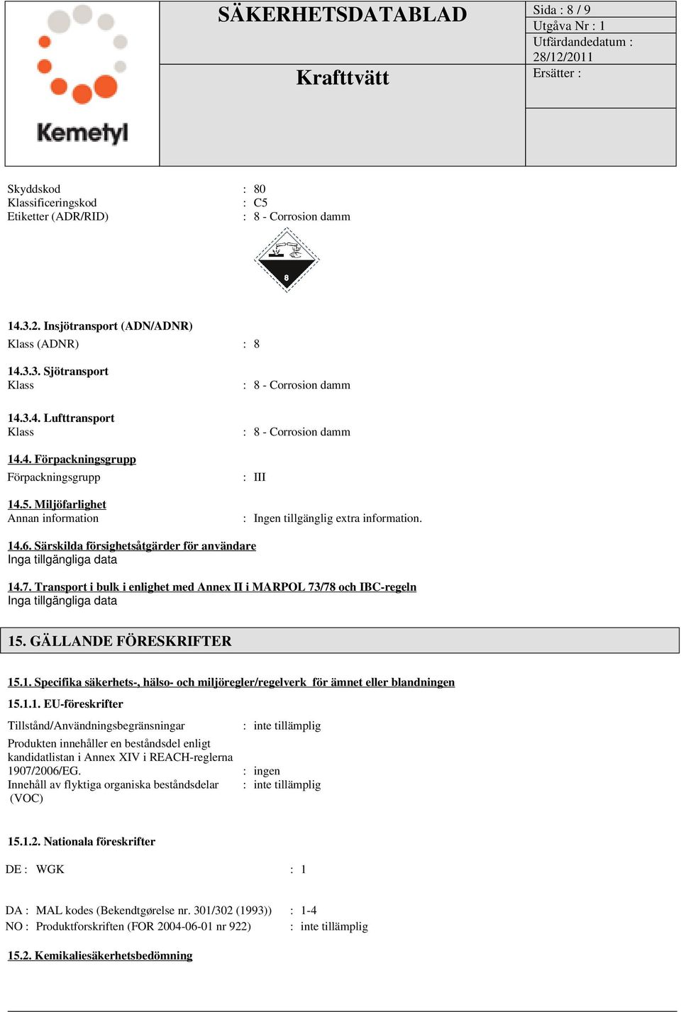 Särskilda försighetsåtgärder för användare Inga tillgängliga data 14.7. Transport i bulk i enlighet med Annex II i MARPOL 73/78 och IBC-regeln Inga tillgängliga data 15. GÄLLANDE FÖRESKRIFTER 15.1. Specifika säkerhets-, hälso- och miljöregler/regelverk för ämnet eller blandningen 15.