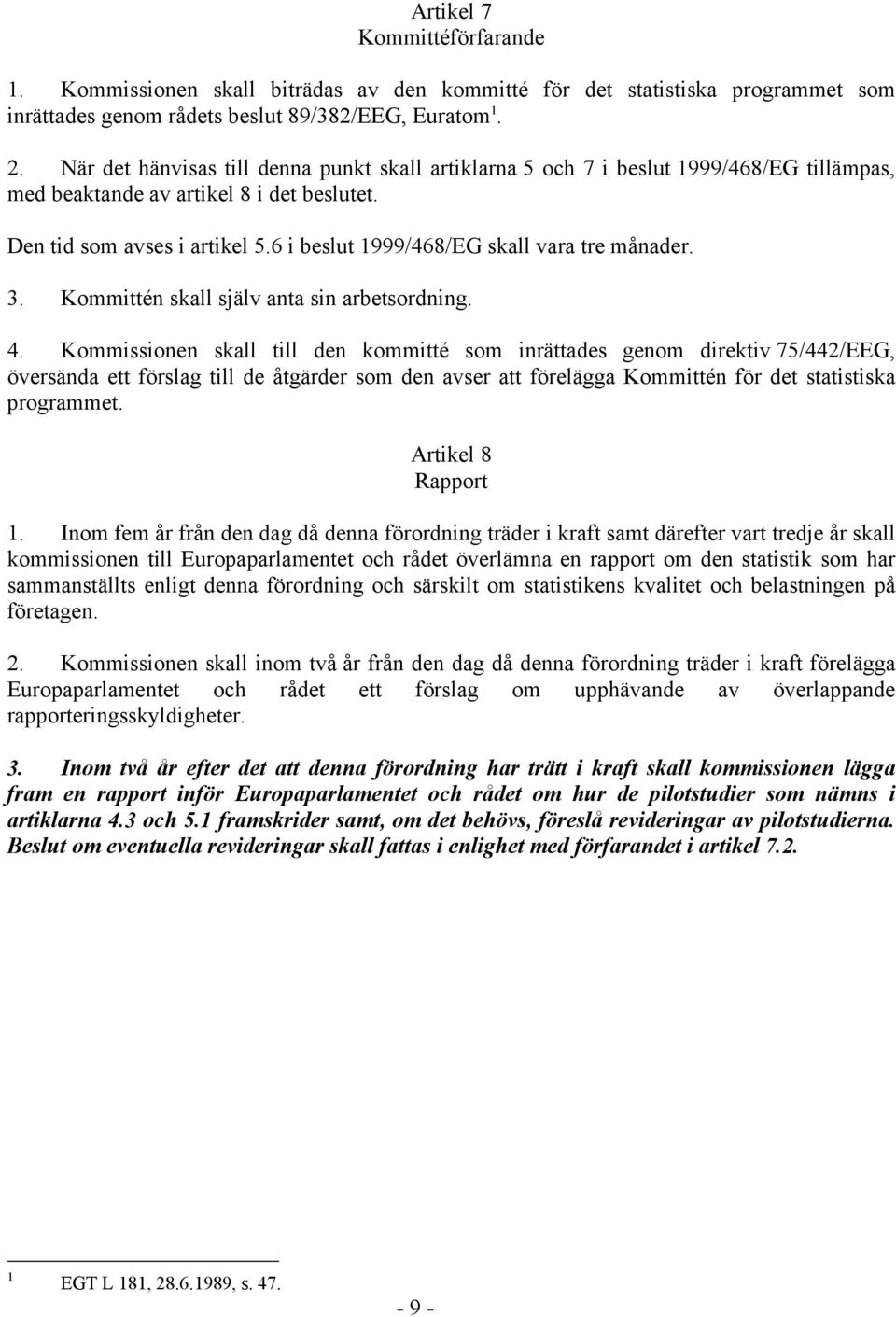 6 i beslut 1999/468/EG skall vara tre månader. 3. Kommittén skall själv anta sin arbetsordning. 4.