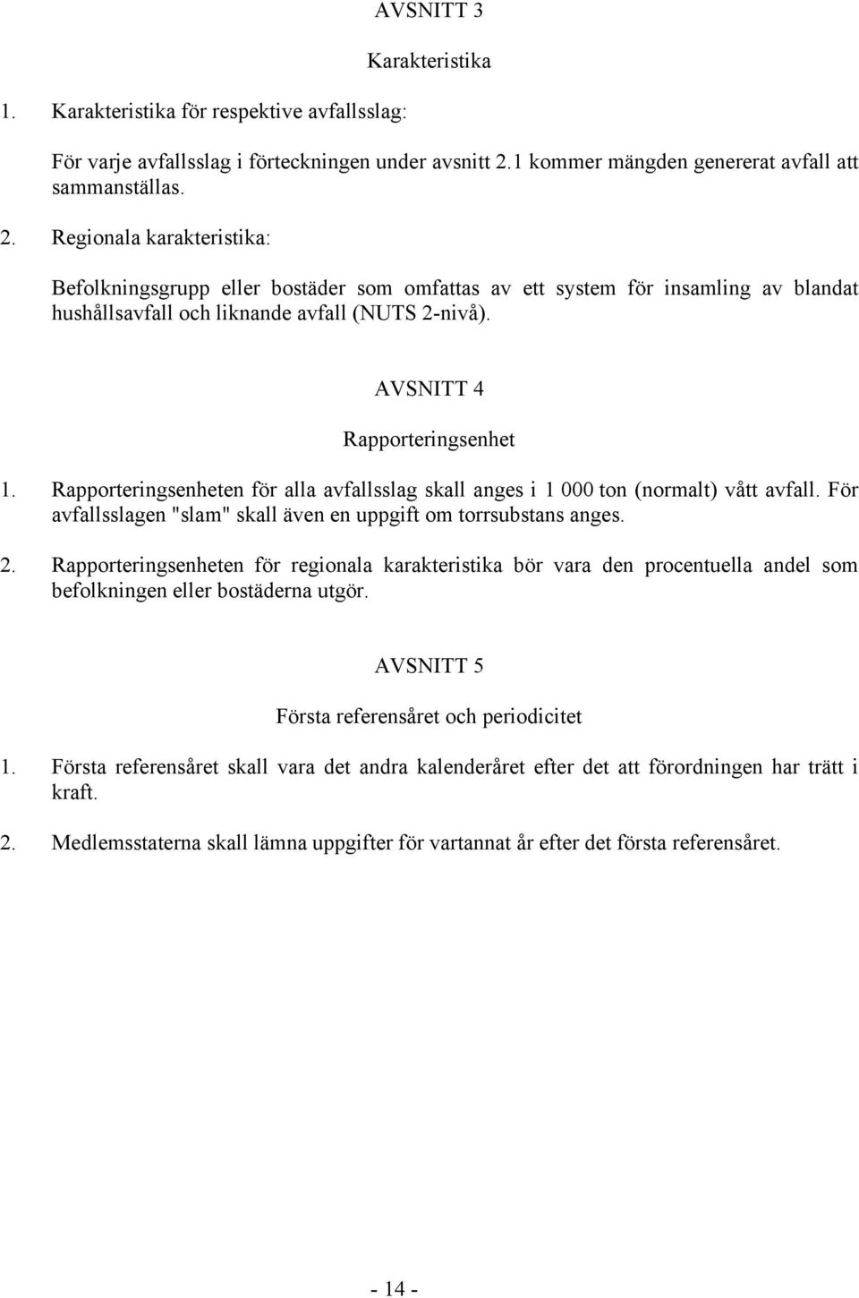 Regionala karakteristika: Befolkningsgrupp eller bostäder som omfattas av ett system för insamling av blandat hushållsavfall och liknande avfall (NUTS 2-nivå). AVSNITT 4 Rapporteringsenhet 1.