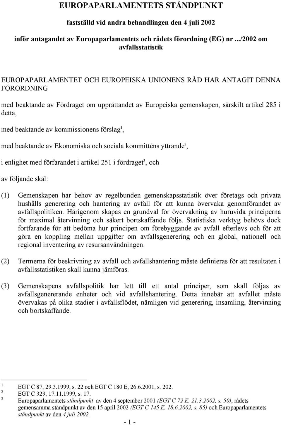 detta, med beaktande av kommissionens förslag 1, med beaktande av Ekonomiska och sociala kommitténs yttrande 2, i enlighet med förfarandet i artikel 251 i fördraget 3, och av följande skäl: (1)