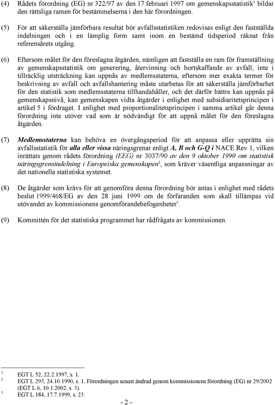 (6) Eftersom målet för den föreslagna åtgärden, nämligen att fastställa en ram för framställning av gemenskapsstatistik om generering, återvinning och bortskaffande av avfall, inte i tillräcklig