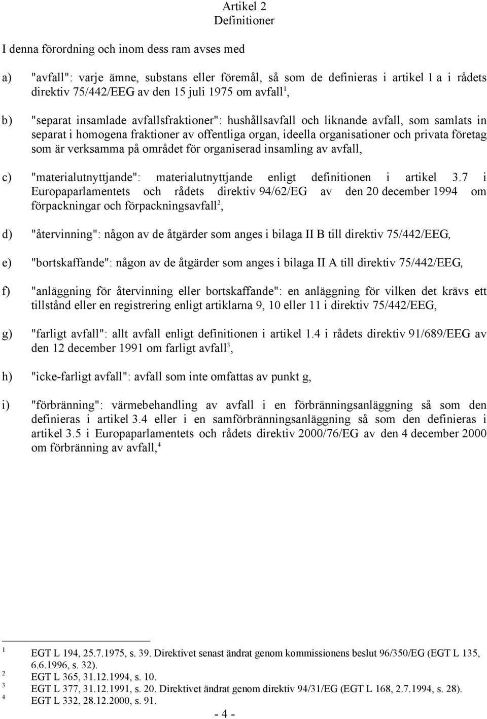 företag som är verksamma på området för organiserad insamling av avfall, c) "materialutnyttjande": materialutnyttjande enligt definitionen i artikel 3.