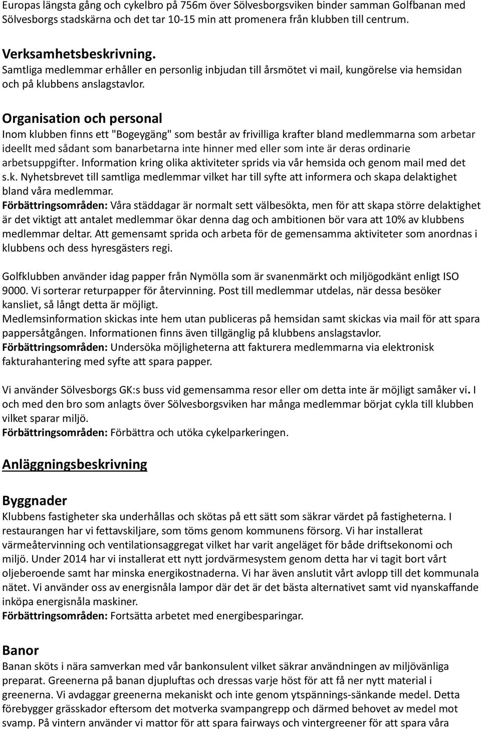 Organisation och personal Inom klubben finns ett "Bogeygäng" som består av frivilliga krafter bland medlemmarna som arbetar ideellt med sådant som banarbetarna inte hinner med eller som inte är deras