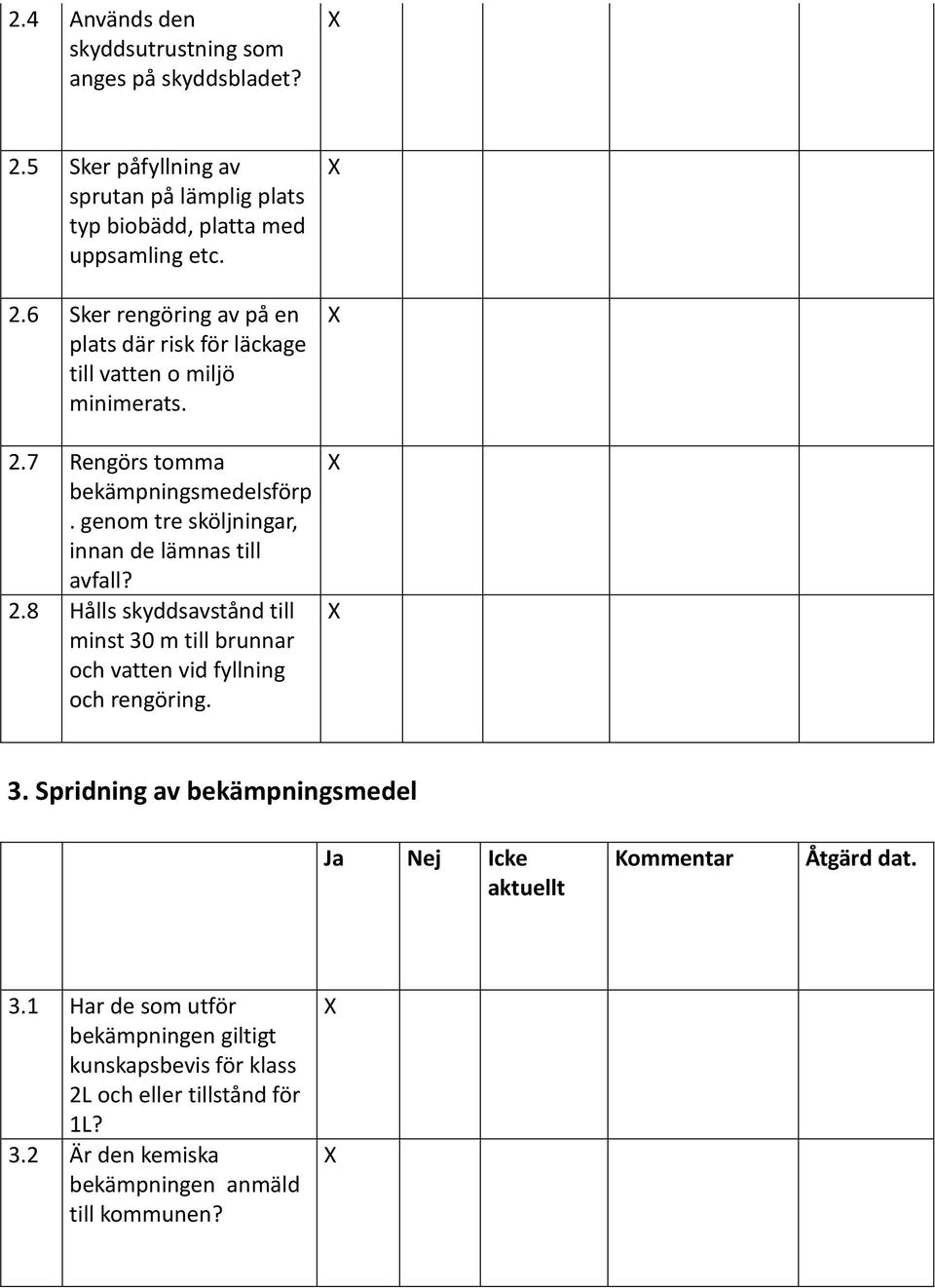 8 Hålls skyddsavstånd till minst 30 m till brunnar och vatten vid fyllning och rengöring. 3. Spridning av bekämpningsmedel 3.