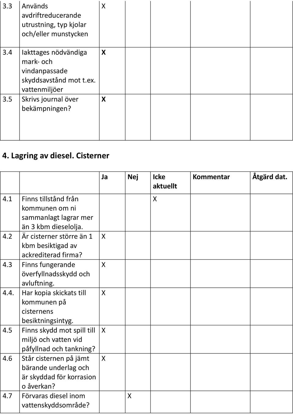 4.3 Finns fungerande överfyllnadsskydd och avluftning. 4.4. Har kopia skickats till kommunen på cisternens besiktningsintyg. 4.5 Finns skydd mot spill till miljö och vatten vid påfyllnad och tankning?