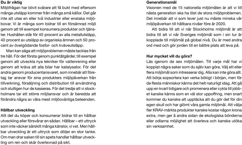 Hushållen står för 40 procent av alla metallutsläpp, 40 procent av utsläpp av organiska ämnen och 50 procent av övergödande fosfor- och kväveutsläpp.