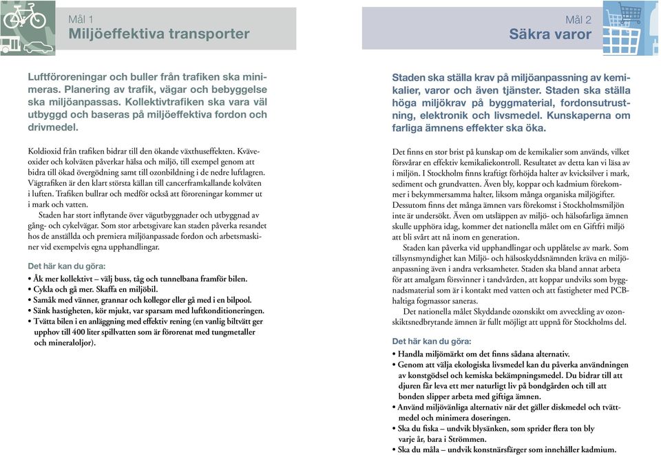 Kväveoxider och kolväten påverkar hälsa och miljö, till exempel genom att bidra till ökad övergödning samt till ozonbildning i de nedre luftlagren.