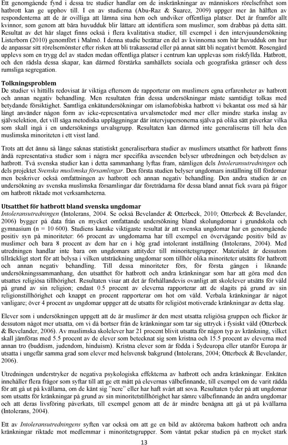 Det är framför allt kvinnor, som genom att bära huvudduk blir lättare att identifiera som muslimer, som drabbas på detta sätt.