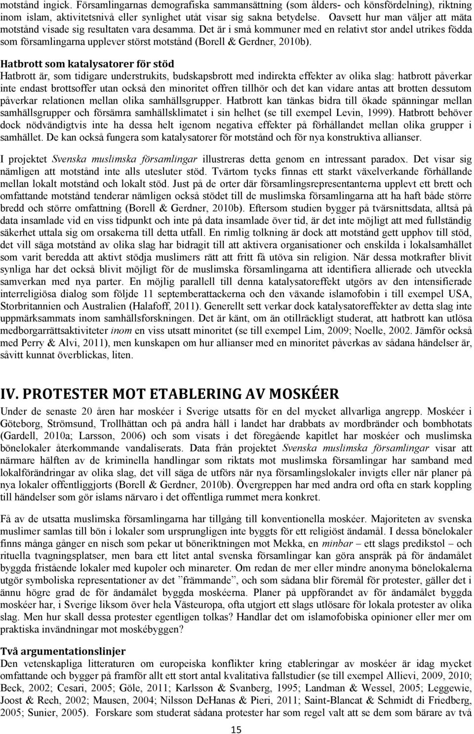 Det är i små kommuner med en relativt stor andel utrikes födda som församlingarna upplever störst motstånd (Borell & Gerdner, 2010b).