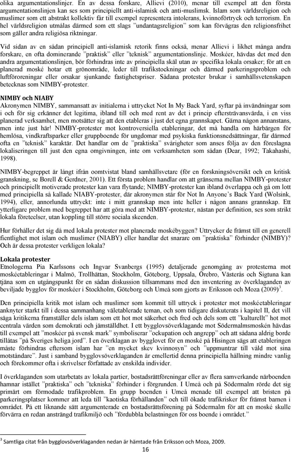 En hel världsreligion utmålas därmed som ett slags undantagsreligion som kan förvägras den religionsfrihet som gäller andra religiösa riktningar.