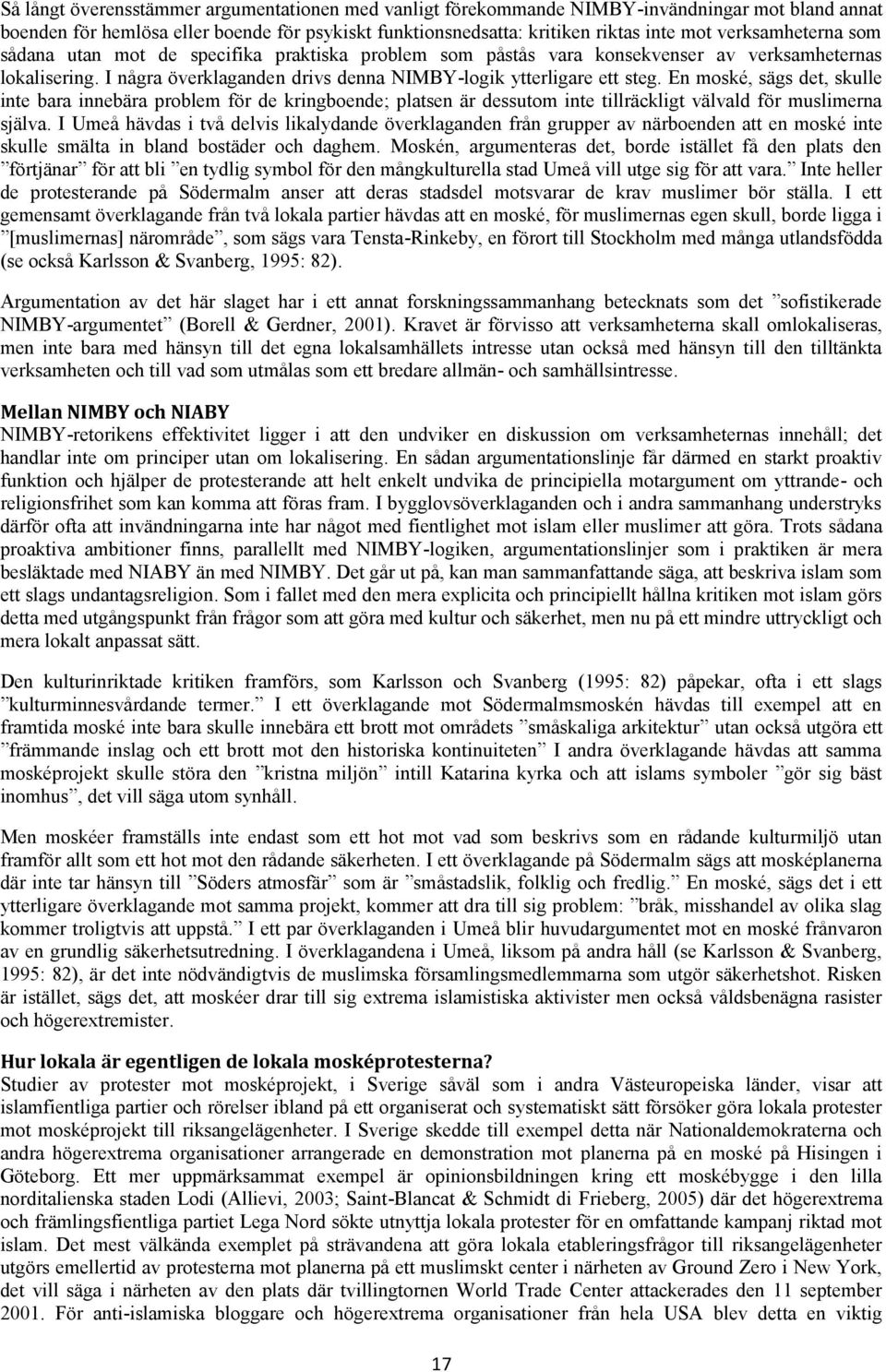 En moské, sägs det, skulle inte bara innebära problem för de kringboende; platsen är dessutom inte tillräckligt välvald för muslimerna själva.