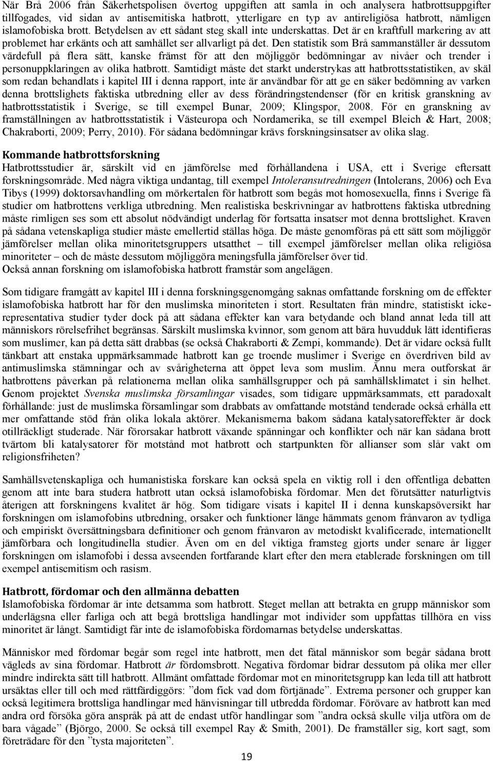 Den statistik som Brå sammanställer är dessutom värdefull på flera sätt, kanske främst för att den möjliggör bedömningar av nivåer och trender i personuppklaringen av olika hatbrott.